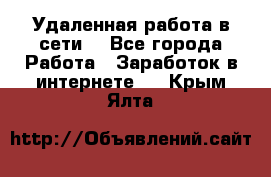 Удаленная работа в сети. - Все города Работа » Заработок в интернете   . Крым,Ялта